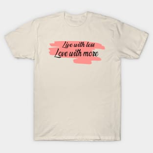 Live with less, Love with more T-Shirt